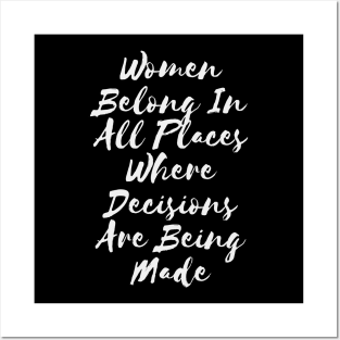 Women Belong In All Places Where Decisions Are Being Made Posters and Art